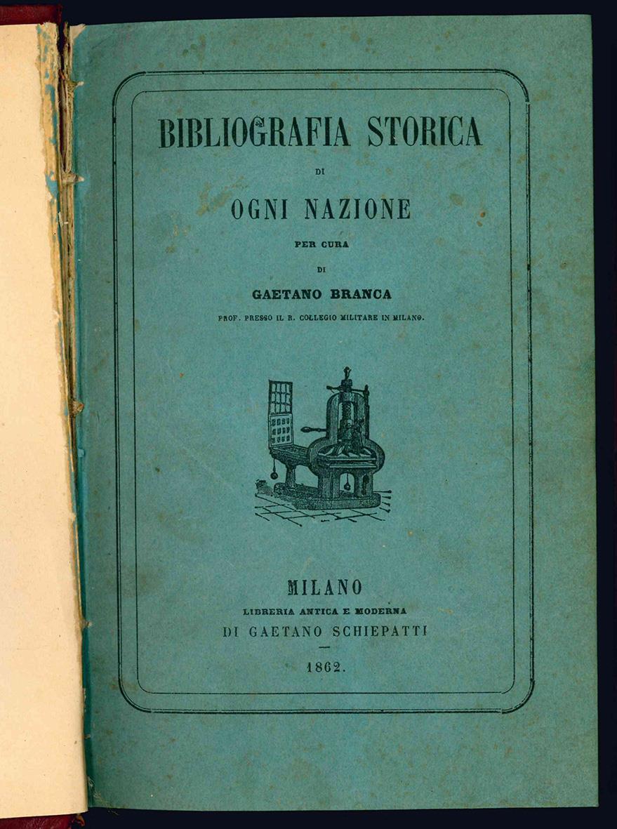 Bibliografia storica ossia collezione delle migliori e più recenti opere di ogni nazione intorno ai principali periodi e personaggi della storia universale per cura di Gaetano Branca prof. presso il R. Collegio Militare di Milano