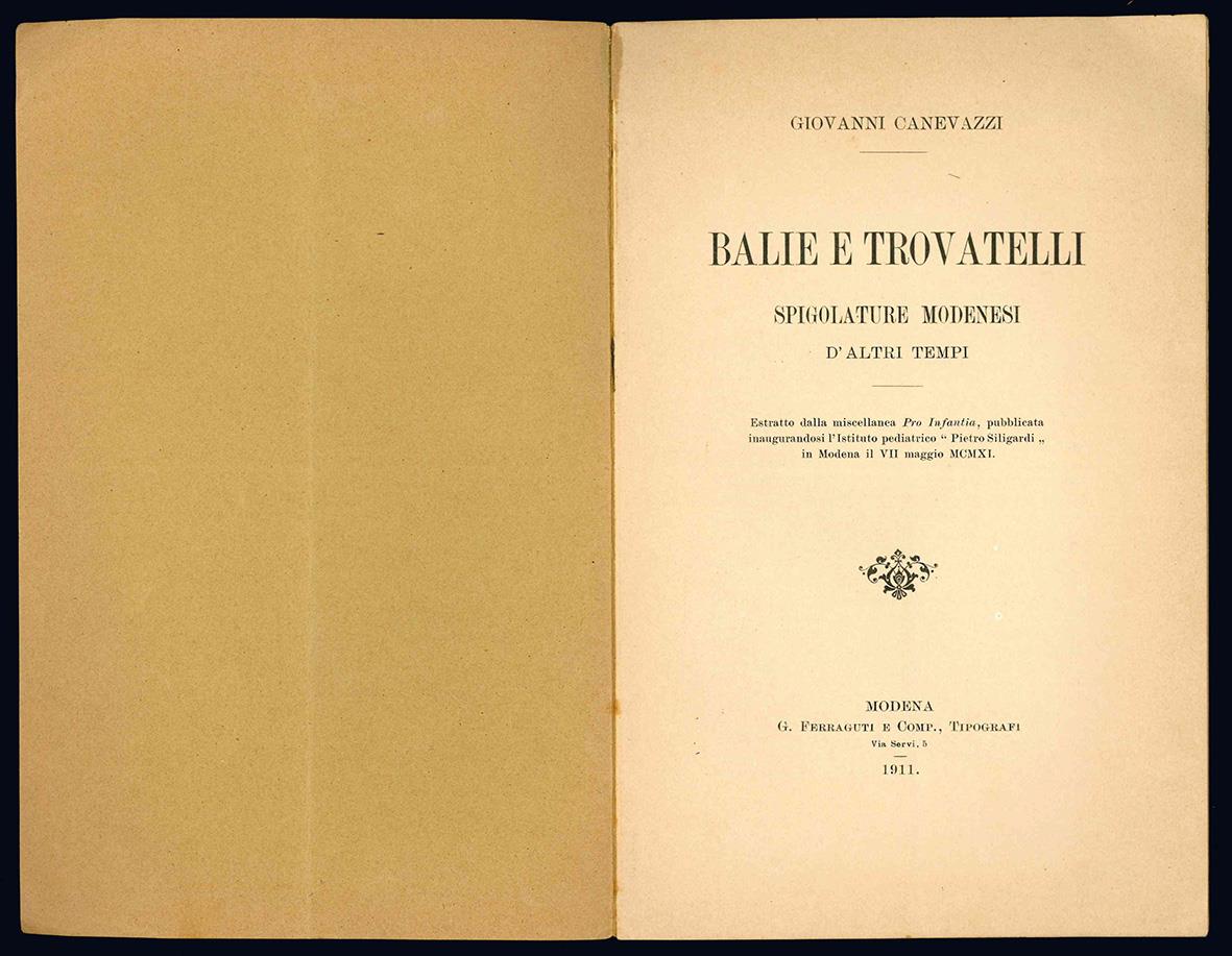 Balie e trovatelli. Spigolature modenesi d'altri tempi. Estratto dalla miscellanea Pro Infantia, pubblicata inaugurandosi l'Istituto pediatrico "Pietro Siligardi" in Modena il VII maggio MCMXI