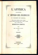 L' Affrica francese. L' impero del Marocco e i deserti del Sahara. Storia delle conquiste, delle vittorie e nuove scoperte de' francesi dopo la presa d'Algeri fino ai nostri giorni. Prima traduzione italiana. Volume I (-II)