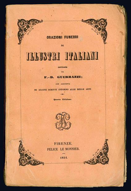 Orazioni funebri di illustri italiani dettate da F. D. Guerrazzi con aggiunta di alcuni scritti intorno alle belle arti. Quarta edizione - Francesco Domenico Guerrazzi - copertina
