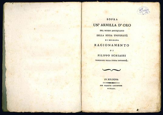 Sopra un'armilla d'oro del museo antiquario della Regia Università di Bologna. Ragionamento di Filippo Schiassi professore della stessa Università - Filippo Schiassi - copertina