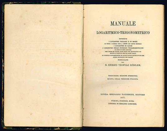Manuale logaritmico-trigonometrico contente i logaritmi volgari o di Brigg di tutti i numeri fino a 108000 con sette decimali, i logaritmi di Gauss, i logaritmi delle funzioni trigonometriche di dieci in dieci secondi per i primi ed ultimi nove gradi - Heinrich Gottlieb Kohler - copertina