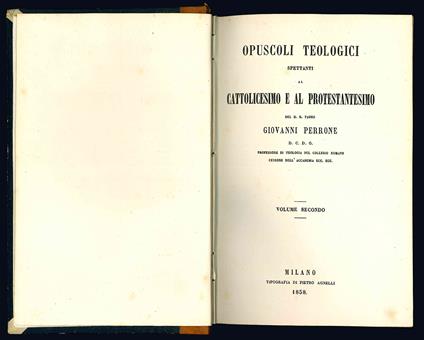 Opuscoli teologici spettanti al Cattolicesimo e al Protestantesimo del M.R. Padre Giovanni Perrone D.C.D.G. professore di teologia nel Collegio Romano censore dell'Accademia ecc. ecc. Volume primo (-secondo) - Giovanni Perrone - copertina