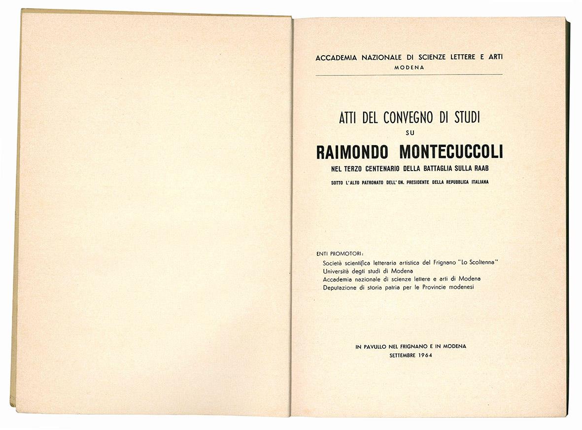 Atti del convegno di studi su Raimondo Montecuccoli nel terzo centenario della battaglia sulla Raab sotto l'alto patronato dell'On. Presidente della Repubblica italiana. In Pavullo nel Frignano e in Modena settembre 1964
