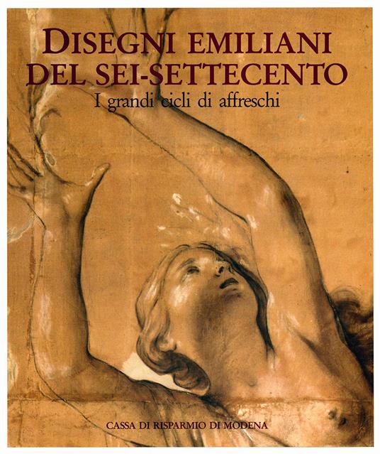 Disegni emiliani dei Sei-Settecento. I grandi cicli di affreschi - Jadranka Bentini - copertina