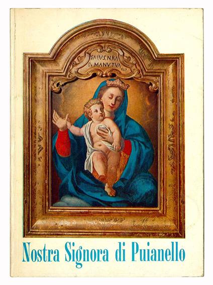 Nostra Signora di Puianello. Cronistoria del Santuario dedicato alla B. V. della Salute in Puianello di Levizzano Rangone - Cornelio Manfredotti - copertina