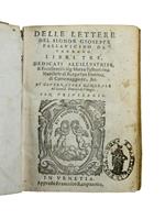 Delle lettere [...] Libri tre, dedicati all'Illustriss. & Eccellentiss. Sig. Sforza Pallavicino Marchese di Borgo San Donino, di Cortemaggiore, &c. et Governatore generale del Sereniss. Dominio di Vinegia