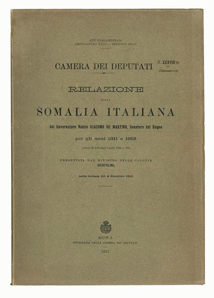 Relazione sulla Somalia italiana del governatore nobile Giacomo De Martino, senatore del regno : per gli anni 1911 e 1912 (articolo 22 della legge 5 aprile 1908, n. 161) / presentata dal ministro delle colonie (Bertolini) nella tornata del 4 dicembre - Camera Dei Deputati - copertina
