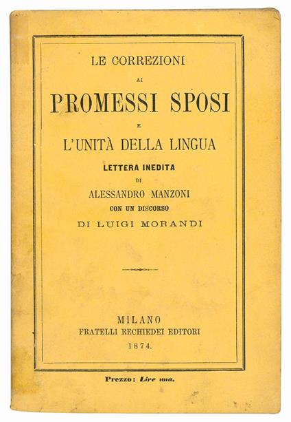 Le correzioni ai Promessi Sposi e l'unità della lingua. Lettera inedita di Alessandro Manzoni con un discorso di Luigi Morandi - Alessandro Manzoni - copertina