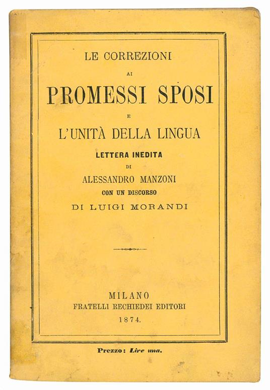 Le correzioni ai Promessi Sposi e l'unità della lingua. Lettera inedita di Alessandro Manzoni con un discorso di Luigi Morandi - Alessandro Manzoni - copertina
