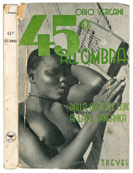 45° all'ombra. Dalla Città del Capo al lago Tanganica. Con 36 disegni di Mario Vellani Marchi, una carta geografica e 106 fotografie inedite dell'autore. Terza edizione - Orio Vergani - copertina