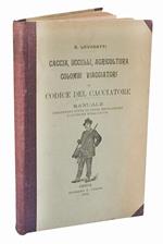 Caccia, uccelli, agricoltura, colombi viaggiatori, Manuale corredato di tutte le leggi e dicisioni sulla caccia ed istruzioni per la ripopolazione degli uccelli a vantaggio dell'agricoltura. Utile ai funzionari pubblici, cacciatori, legali, possident