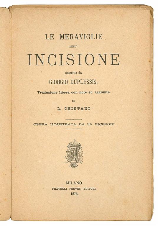 Le meraviglie dell'incisione descritte da Giorgio Duplessis. Traduzione libera con note ed aggiunte di L. Chirtani. Opera illustrata da 34 incisioni - Georges Duplessis - copertina