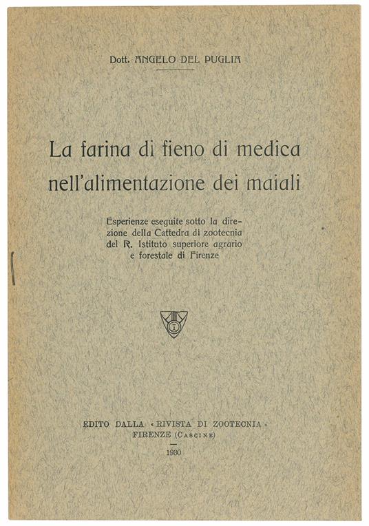 La farina di fieno di medica nell'alimentazione dei maiali. Esperienze seguite sotta la direzione della Cattedra di zootecnia del R. Istituto superiore agrario e forestale di Firenze - Angelo Del Puglia - copertina