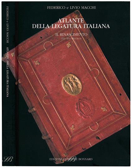 Atlante della legatura italiana. Il Rinascimento (XV-XVI secolo). Presentazione di Carlo Federici - Federico E Livio Macchi - copertina