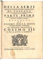 Della serie degli antichi duchi e marchesi di Toscana con altre notizie dell'Imperio Romano e del Regno de' Goti e de' Longobardi parte prima dall'esilio di FL. Momillo Augustolo alla morte d'Ottone III. imperadore raccolta da Cosimo della Rena accad