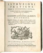 Istruzioni pratiche per l'ingegnero civile, o sia perito agrimensore, e perito d'acque, di Giuseppe Antonio Alberti bolognese. Nuovamente ristampate coll'aggiunta di molte cose utili e necessarie, e particolarmente il modo con cui si distribuiscono p