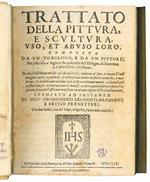 Trattato della pittura, e scultura, uso, et abuso loro. Composto da un theologo, e da un pittore, per offerirlo a' signori accademici del disegno di Fiorenza, e d'altre città christiane. In cui si risolvono molti casi di coscienza intorno al fare, e