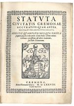 Statuta civitatis Cremonae accuratius quam antea excusa, et cum archetypo collata. Additis quamplurimis quae omnia sequenti pagella indicantur. Cum indice rerum memorabilium copiosissimo, et altero titulorum, seu Rubr. Statutorum