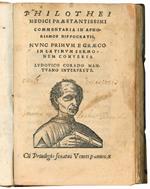 Philothei medici praestantissimi Commentaria in aphorismos Hippocratis. Nunc primum e graeco in Latinum sermonem conversa Ludovico Corado Mantuano interprete