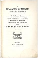 De pulmonum apoplexia. Dissertatio inauguralis quam in celeberrimo ac pervetusto archygimnasio patavino ad lauream medicam mense augusti anno MDDCCCXXXVII