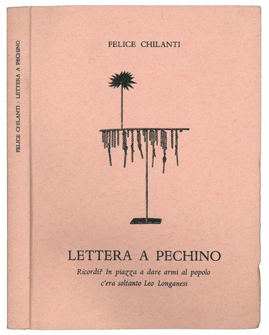 Lettera a Pechino. Ricordi? In piazza a dare armi al popolo c'era soltanto Leo Longanesi - Felice Chilanti - copertina