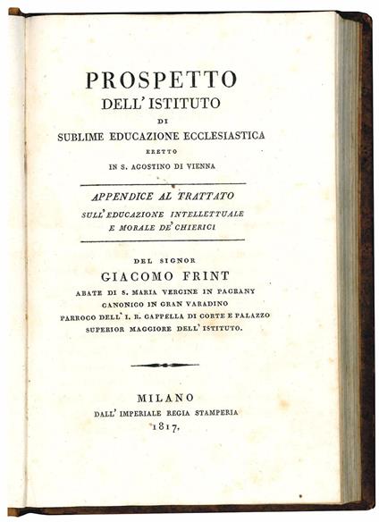 Prospetto dell'Istituto di sublime educazione ecclesiastica eretto in S. Agostino di Vienna. Appendice al trattato sull'educazione intellettuale e morale de' cherici - Giacomo Frint - copertina