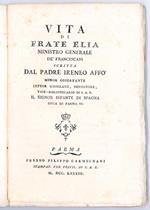 Vita di Frate Elia Ministro Generale de' Francescani scritta dal padre Ireneo Affò Minor Osservante lettor giubilato, definitore, vice-bibliotecario di S.A.R. il signor Infante di Spagna Duca di Parma ec