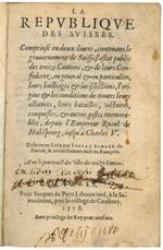 La republique des Suisses, comprinse en deux livres, contenans le gouvernement de Suisse, l'estat public des treize cantons et de leurs confederez, en general & en particulier, leurs bailliages & iurisdictions, l'origine & les conditions de toutes le