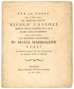 Per le nozze del nobil uomo il Signor Conte Nicolò Cassoli esente della guardia di s. a. s. il Sig. Duca di Modena colla nobil donna la Signora Contessa Da Maria Maddalena Nuzzi. In attestato della più viva esultazione un parente offre e consacra