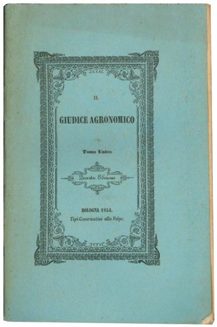 Il giudice agronomico ossia La giusta e prudente severità del possidente agronomo riguardante il dovere colonico non che l'abilita dell'agente di campagna riferibile all'industria di nuovi trovati applicabili per incoraggiamento della regina delle ar - Camillo Zucchi - copertina