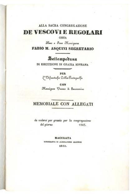 Alla sacra congregazione de Vescovi e Regolari ossia Ill.mo e R.mo Monsignore Fabio M. Asquini segretario settempedana di esecuzione di Grazia sovrana per l'Orfanantrofio Collio-Parteguelfa con Monsignor Vescovo di Sanseverino: memoriale con allegati - Vincenzo Piselli - copertina