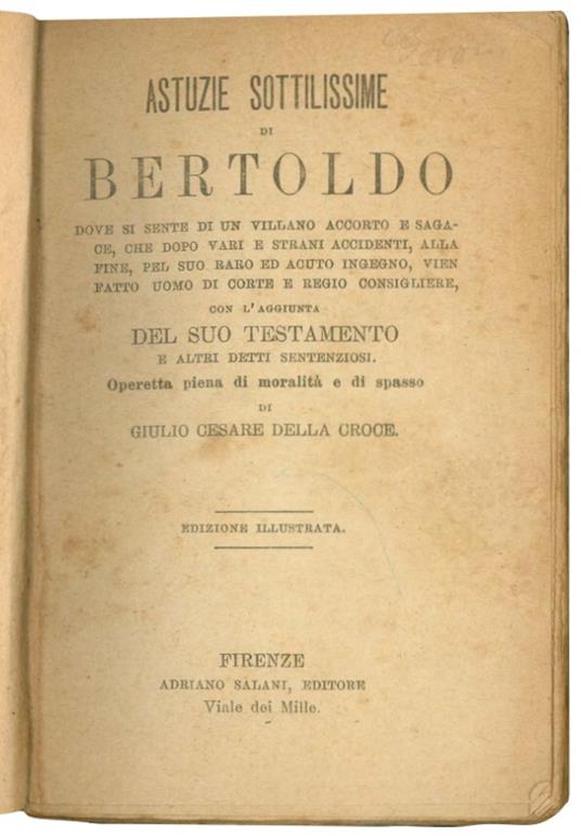 Astuzie sottilissime di Bertoldo dove si sente di un villano accorto e sagace, che dopo vari e strani accidenti, alla fine, pel suo raro ed acuto ingegno, vien fatto uomo di corte e regio consigliere. Con l'aggiunta del suo testamento e altri detti s - Giulio Cesare Croce - copertina