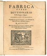 Fabrica overo dittionario della lingua volgare arabica, et italiana, copioso de voci & locutioni, con osservare la frase dell'una & dell'altra lingua. Raccolto dal P. Fra Domenico Germano de Silesia, dell'Ordine de Min. Osserv. Riformati sacerdote d