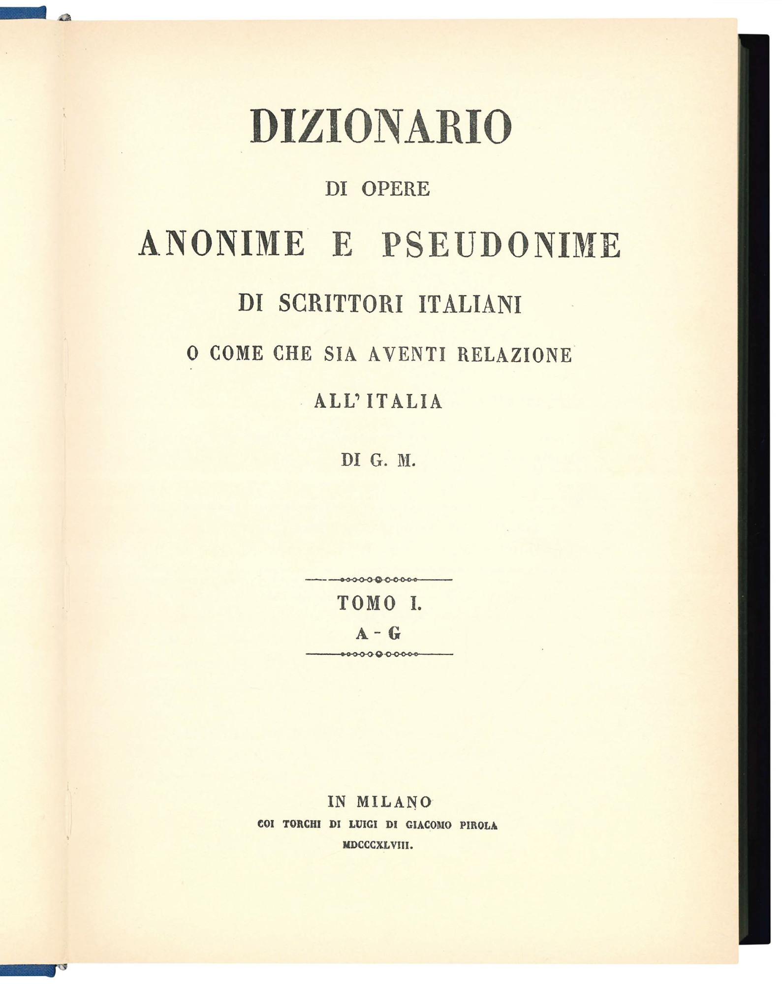 Dizionario di opere anonime e pseudonime di scrittori italiani o come che sia aventi relazione all'Italia I (-III). (insieme a:) Dizionario di opere anonime e pseudonime in supplemento a quello di Gaetano Melzi. (insieme a:) Anonimi e pseudonimi ital