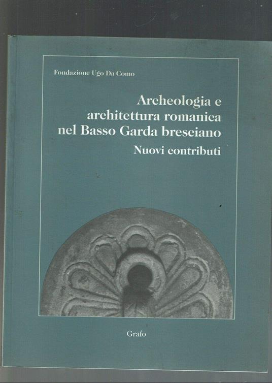 Archeologia e architettura romanica nel basso Garda bresciano. Nuovi contributi, atti del convegno - copertina
