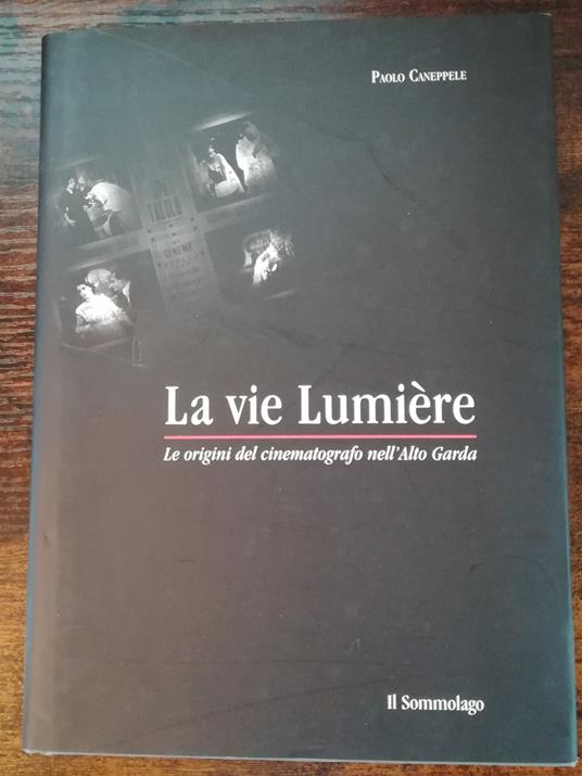 La vie Lumière: Le origini del cinematrografo nell'Alto Garda - Paolo Caneppele - copertina