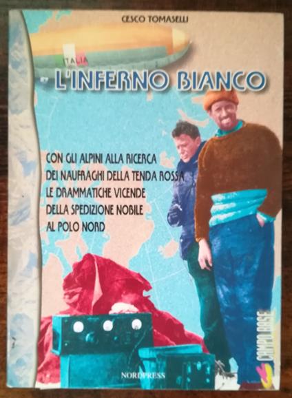 L' inferno bianco: con gli Alpini alla ricerca dei naufraghi della tenda rossa: le drammatiche vicende della spedizione Nobile al Polo Nord - Cesco Tomaselli - copertina