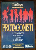 Protagonisti: i personaggi che hanno fatto il Trentino: dal Rinascimento al Duemila