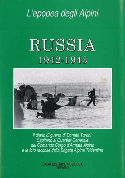 Russia 1942-1943: il diario di guerra di Donato Turrini, capitano al Quartier Generale del Comando Corpo d'Armata Alpino e le foto raccolte dall Brigata Alpina Tridentina - Donato Turrini - copertina