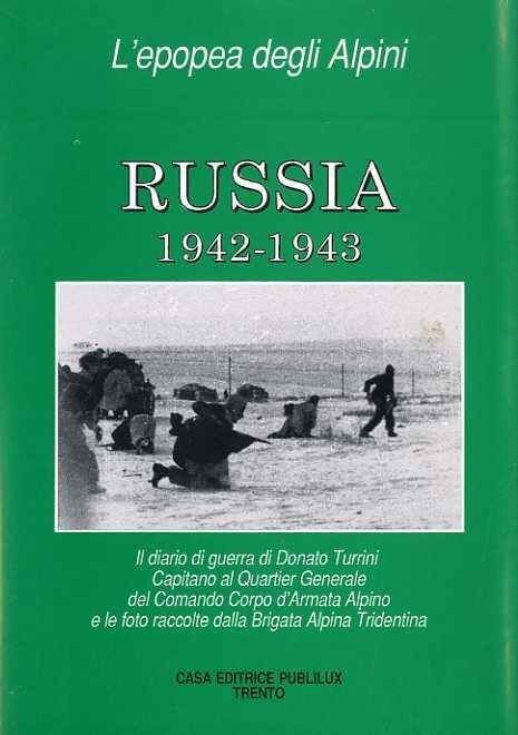 Russia 1942-1943: il diario di guerra di Donato Turrini, capitano al Quartier Generale del Comando Corpo d'Armata Alpino e le foto raccolte dall Brigata Alpina Tridentina - Donato Turrini - copertina
