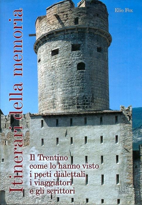 Itinerari della memoria. Il Trentino come lo hanno visto i poeti dialettali, i viaggiatori e gli scrittori - Elio Fox - copertina