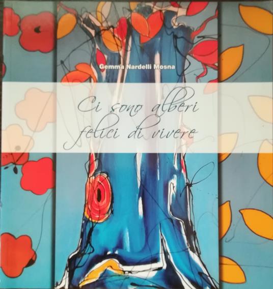 Gemma Nardelli Mosna: Ci sono alberi felici di vivere - Riccarda Turrina - copertina