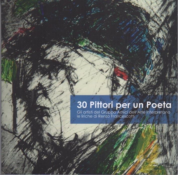 30 pittori per un poeta: gli artisti del Gruppo amici dell'arte interpretano le liriche di Renzo Francescotti