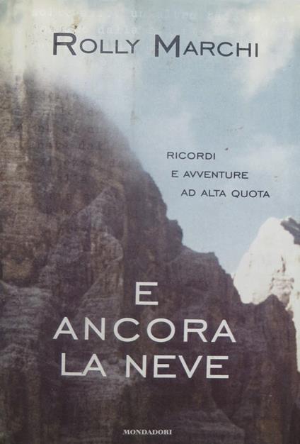 E ancora la neve. Ricordi e avventure ad alta quota - Rolly Marchi - copertina