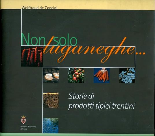 Non solo luganeghe... storie di prodotti tipici trentini - Wolftraud de Concini - copertina
