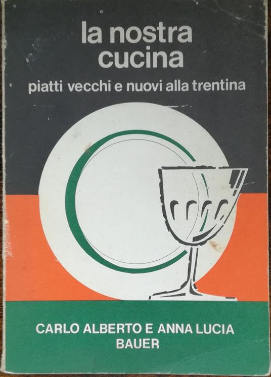 La nostra cucina: piatti vecchi e nuovi alla trentina - Carlo Alberto Bauer - copertina