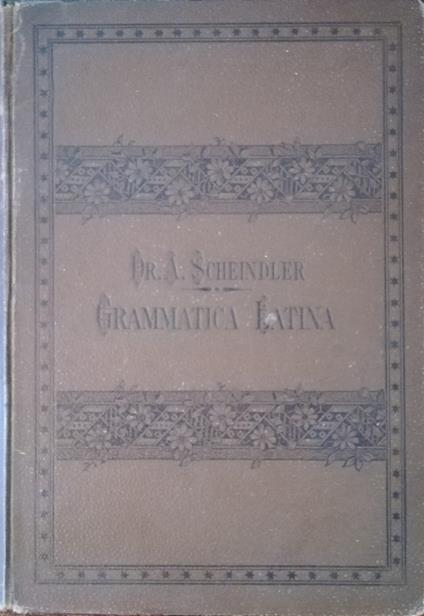 Grammatica latina ridotta per i ginnasi italiani dell' Austria - August Scheindler - copertina