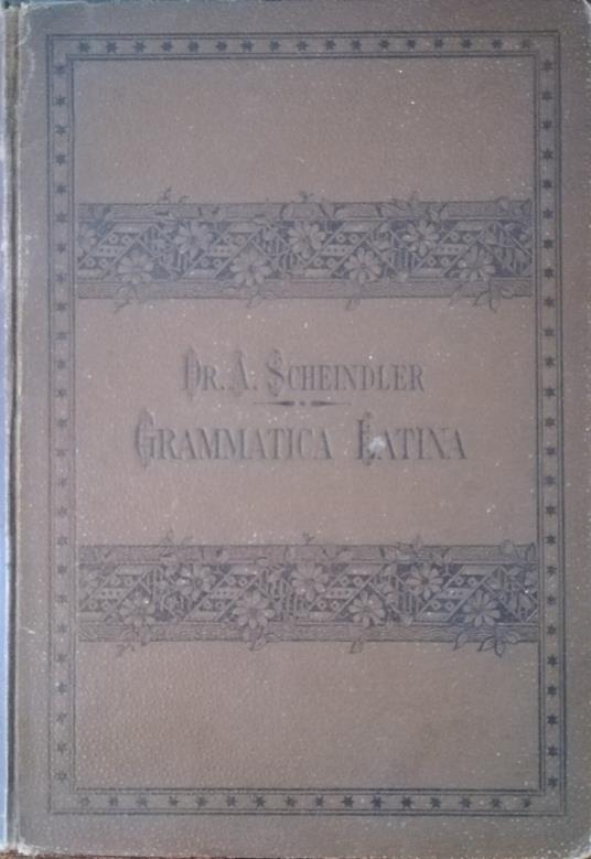 Grammatica latina ridotta per i ginnasi italiani dell' Austria - August Scheindler - copertina