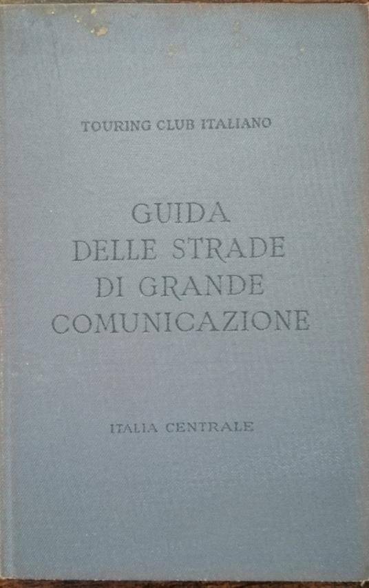 Guida delle strade di grande comunicazione: Italia Centrale - AA. VV. - copertina